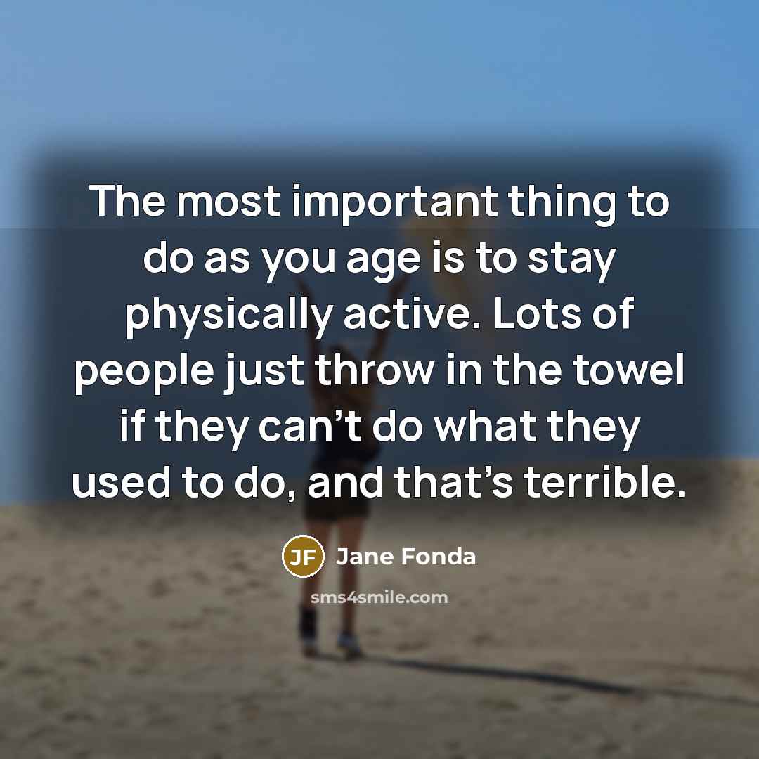 “The most important thing to do as you age is…” quote by Jane Fonda