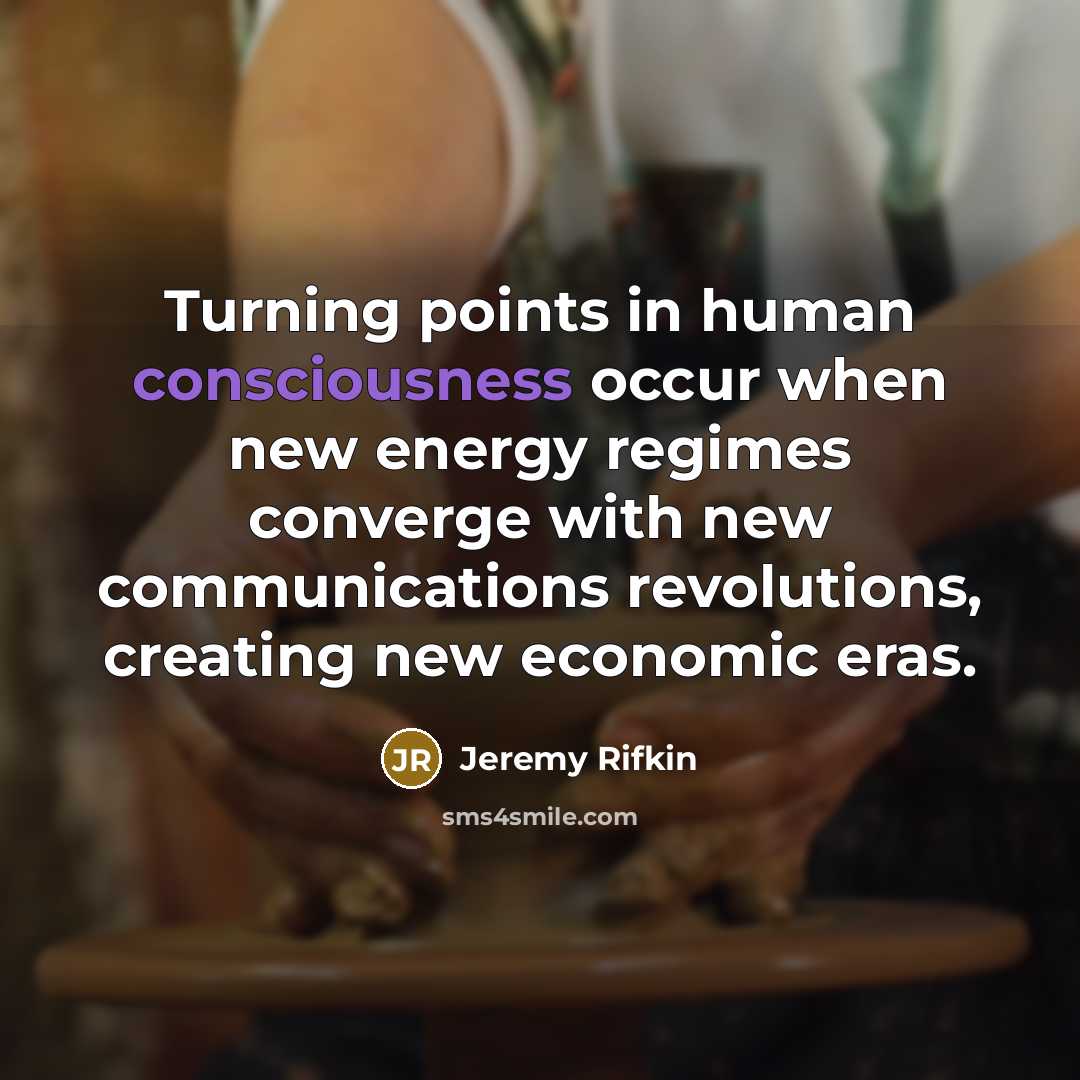 “Turning points in human consciousness occur when new energy regimes…” quote by Jeremy Rifkin