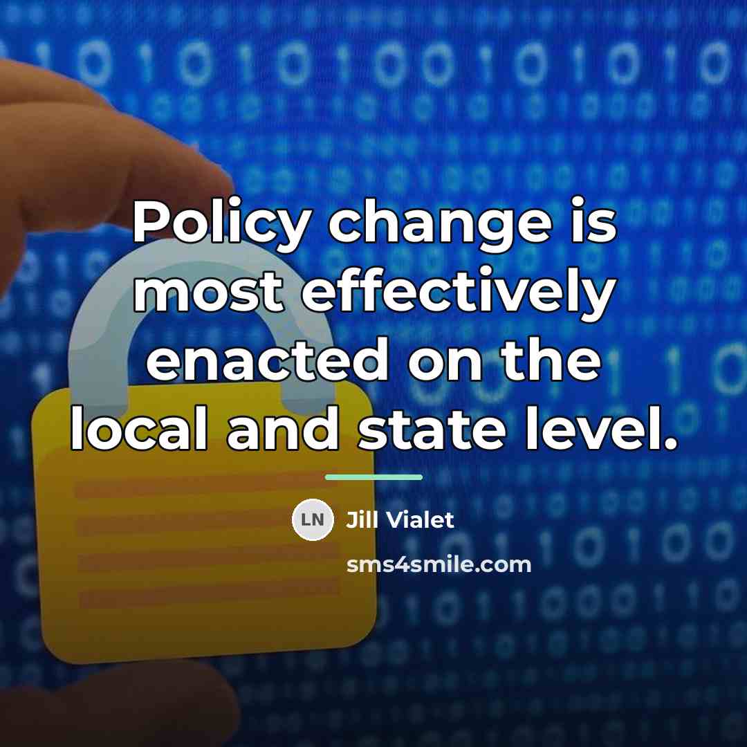 “Policy change is most effectively enacted on the local and…” quote by Jill Vialet