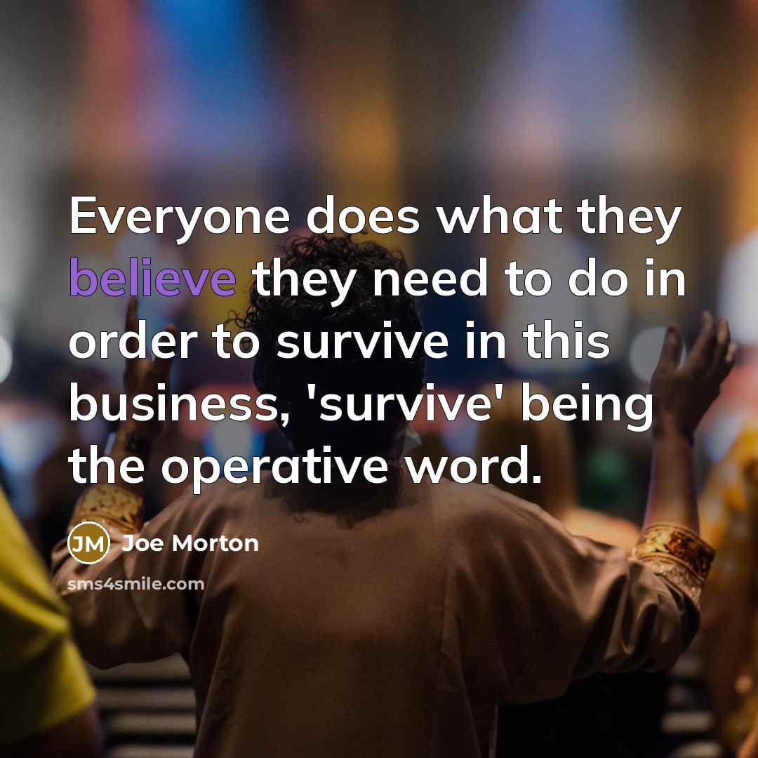“Everyone does what they believe they need to do in…” quote by Joe Morton