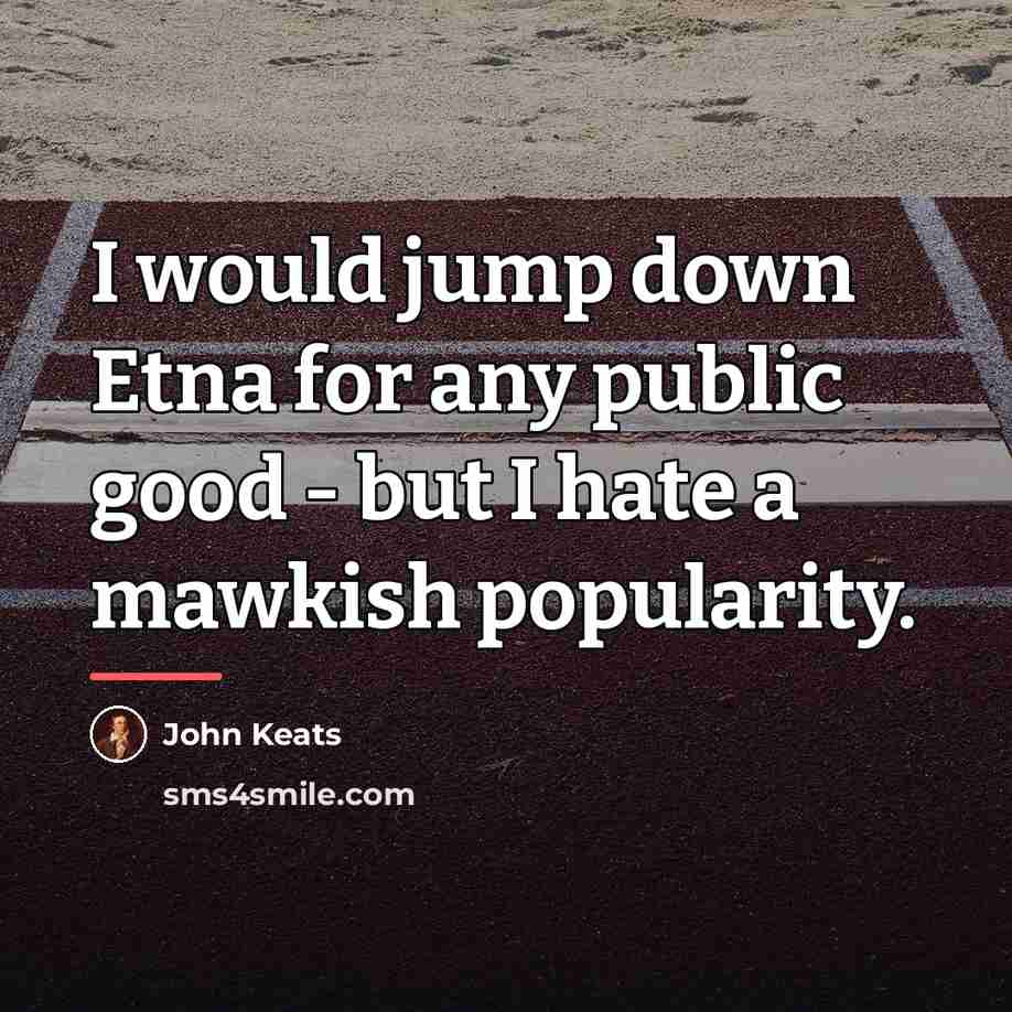 “I would jump down Etna for any public good -…” quote by John Keats