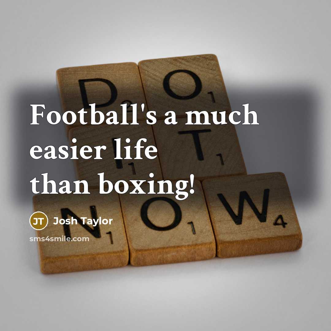 “Football's a much easier life than boxing!…” quote by Josh Taylor