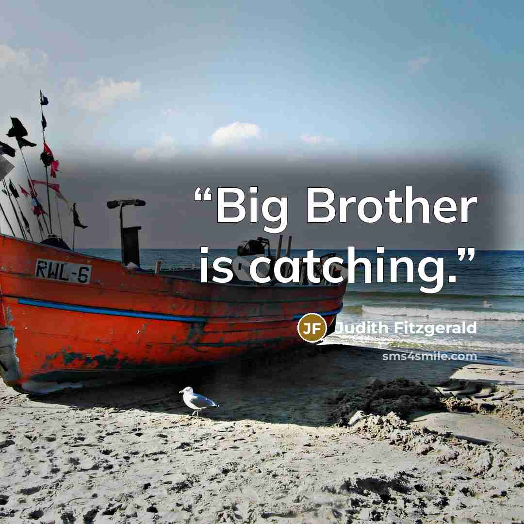 “Big Brother is catching.” quote by Judith Fitzgerald