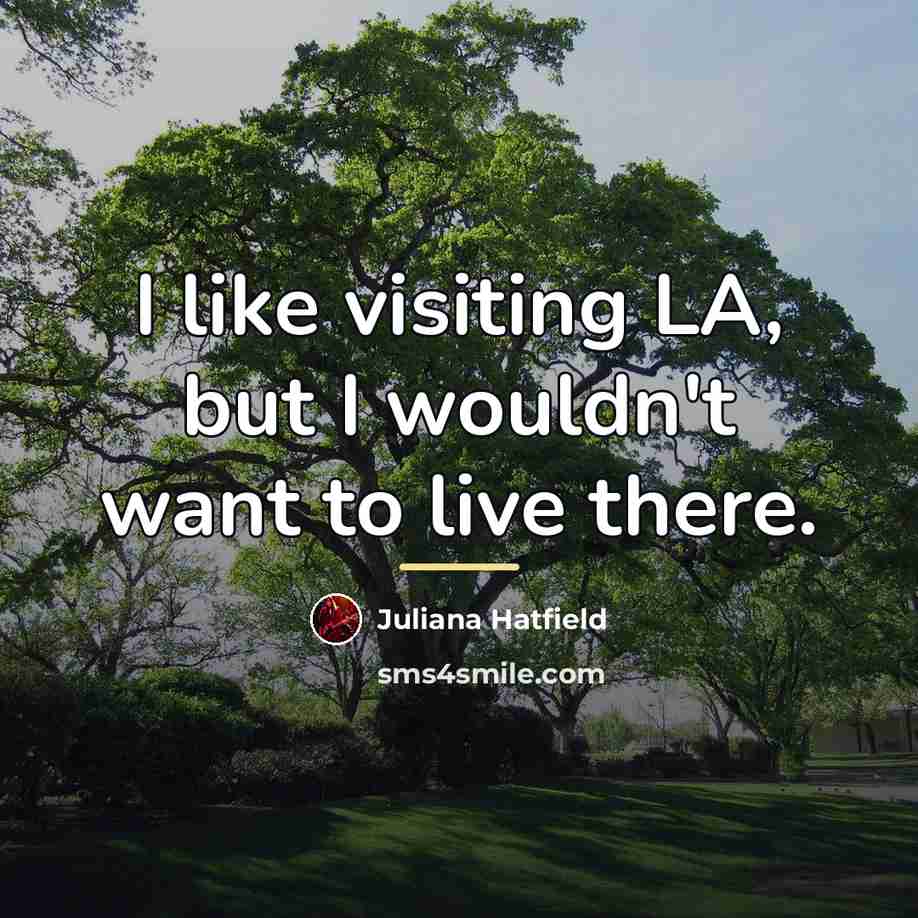 “I like visiting LA, but I wouldn't want to live…” quote by Juliana Hatfield