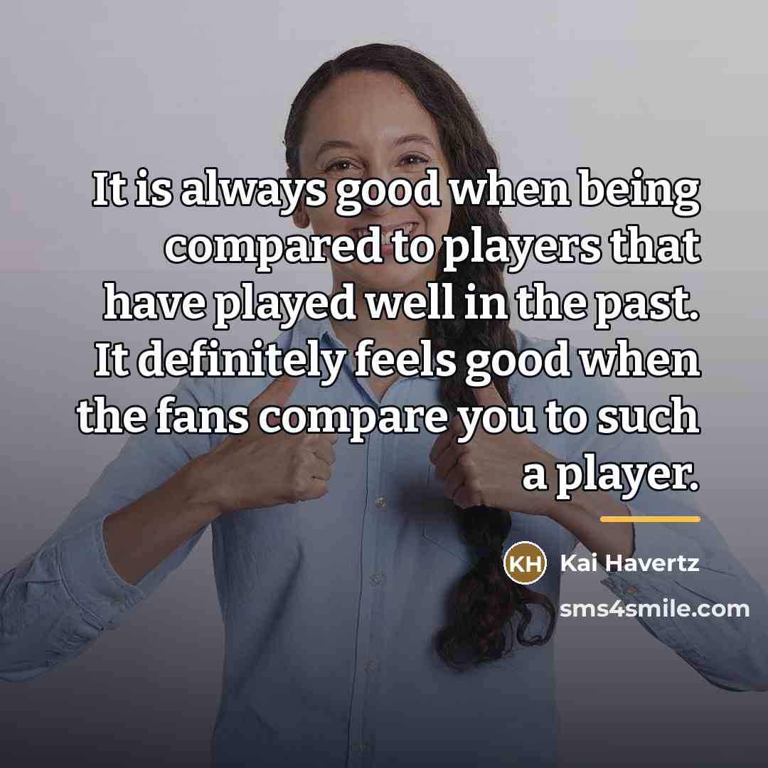 “It is always good when being compared to players that…” quote by Kai Havertz