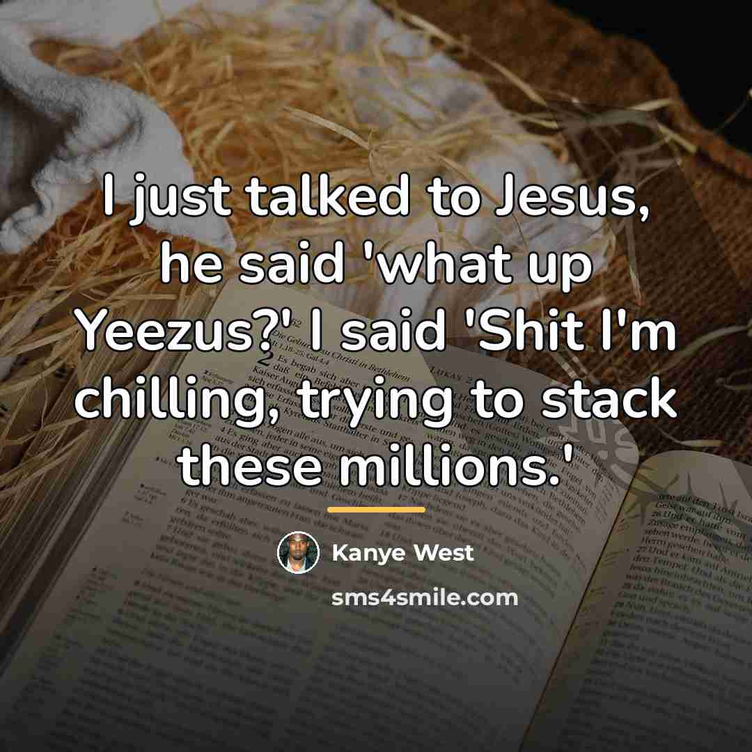 “I just talked to Jesus, he said 'what up Yeezus?'…” quote by Kanye West