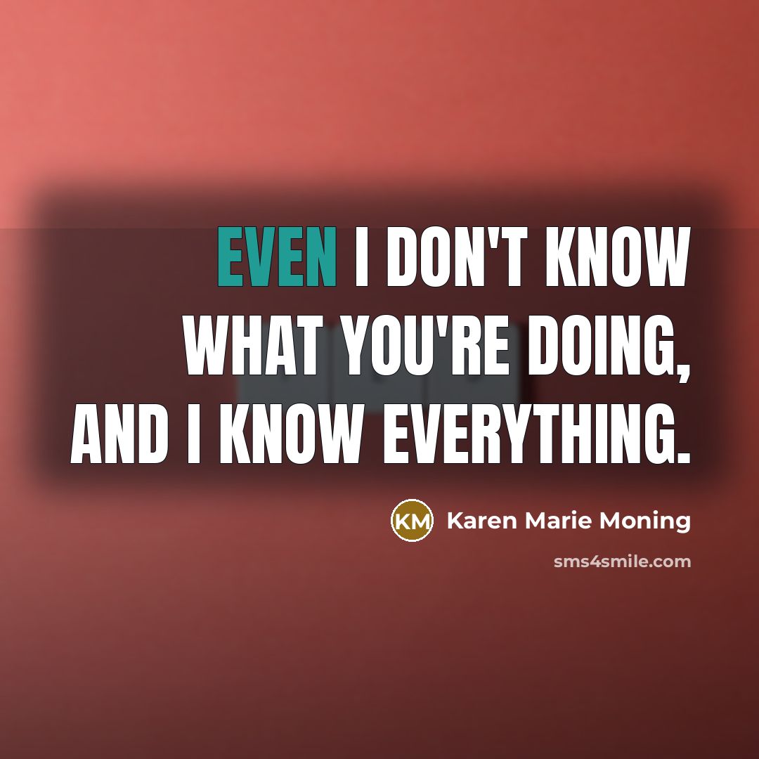 “Even I don't know what you're doing, and I know everything.” quote by Karen Marie Moning