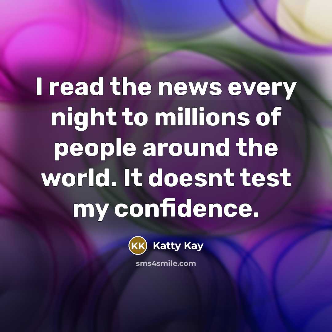 “I read the news every night to millions of people…” quote by Katty Kay