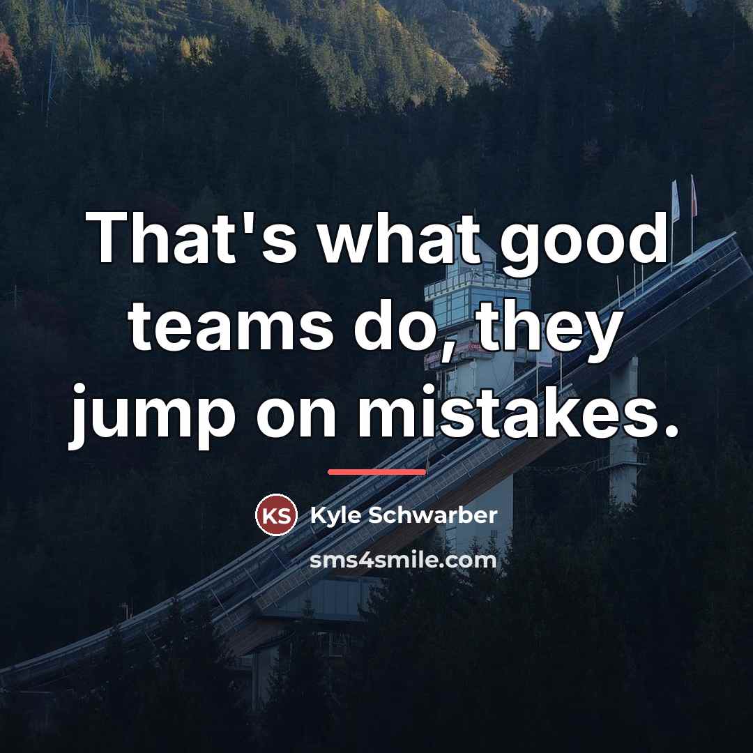 “That's what good teams do, they jump on mistakes.…” quote by Kyle Schwarber