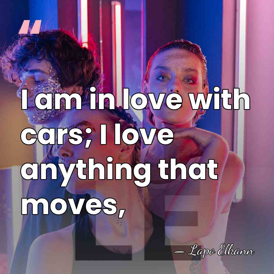 I am in love with cars; I love anything that moves, - Lapo Elkann