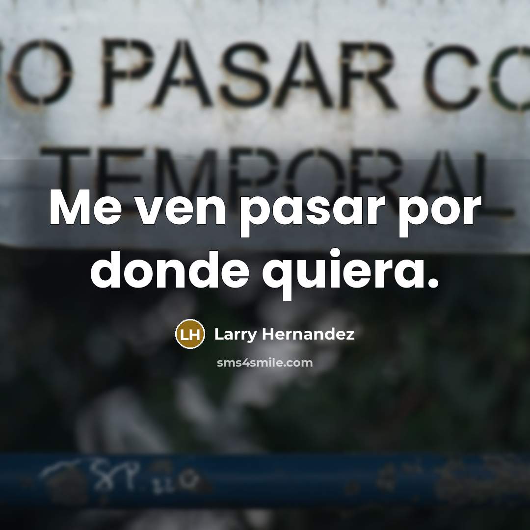 “Me ven pasar por donde quiera.” quote by Larry Hernandez