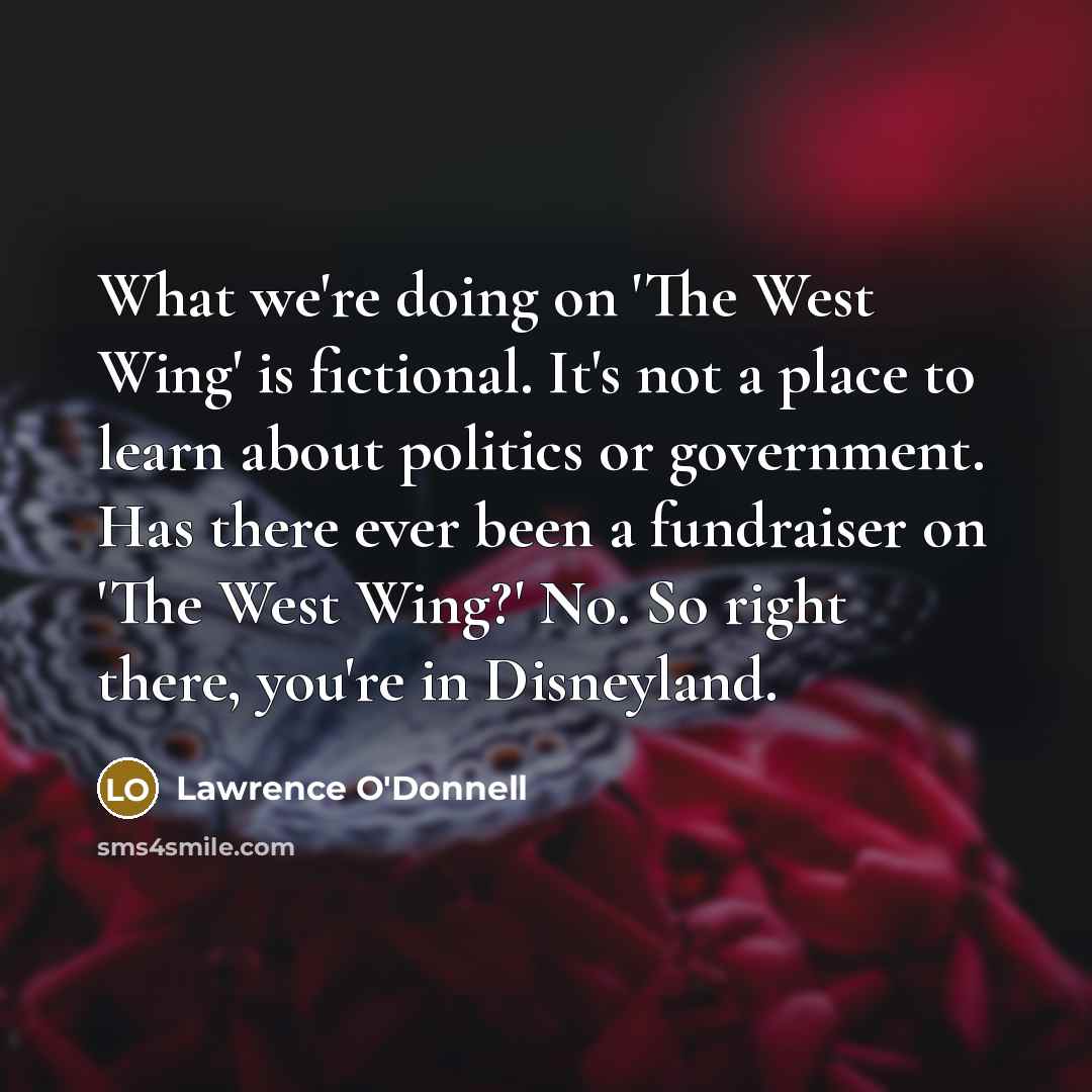 “What we're doing on 'The West Wing' is fictional. It's…” quote by Lawrence O'Donnell