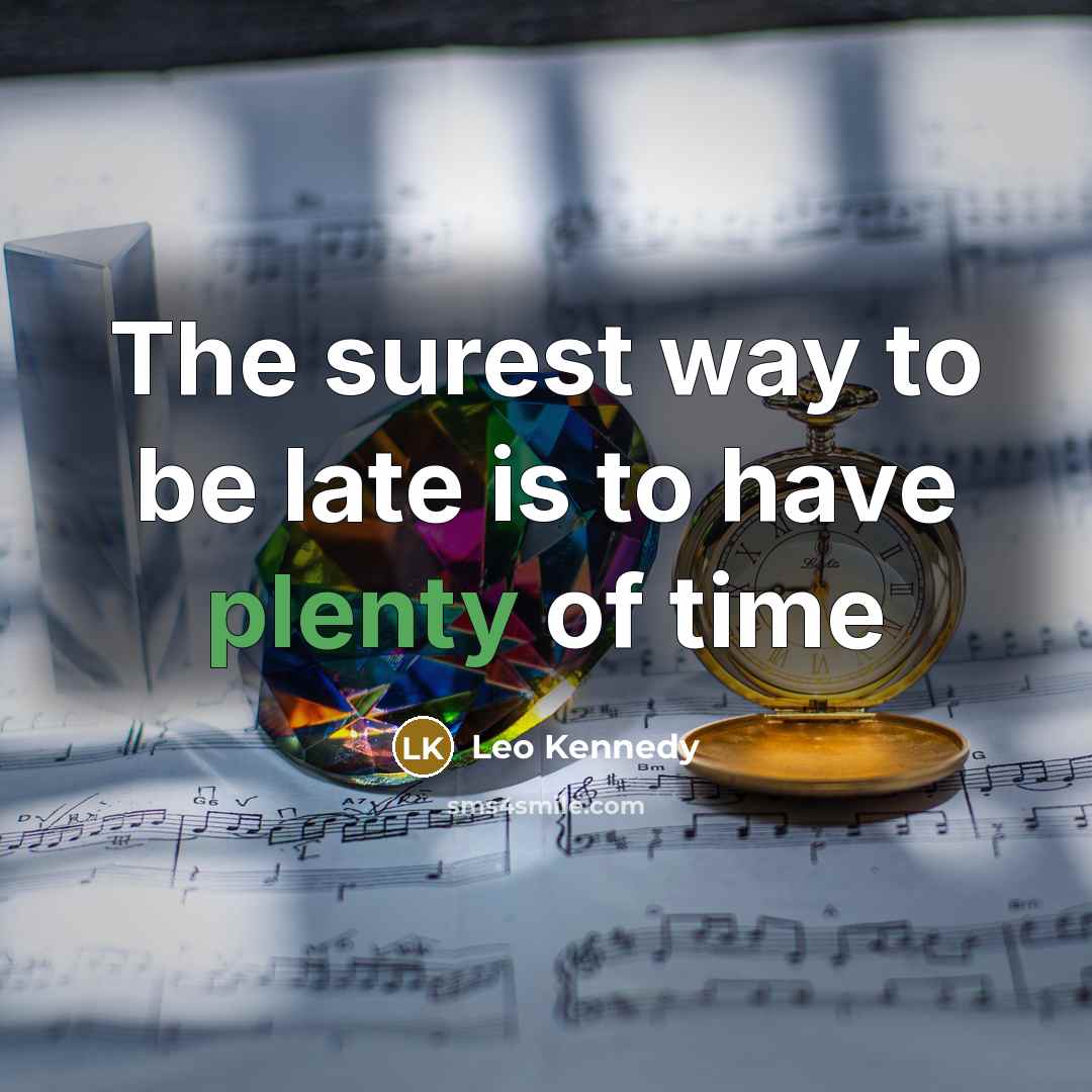 “The surest way to be late is to have plenty…” quote by Leo Kennedy