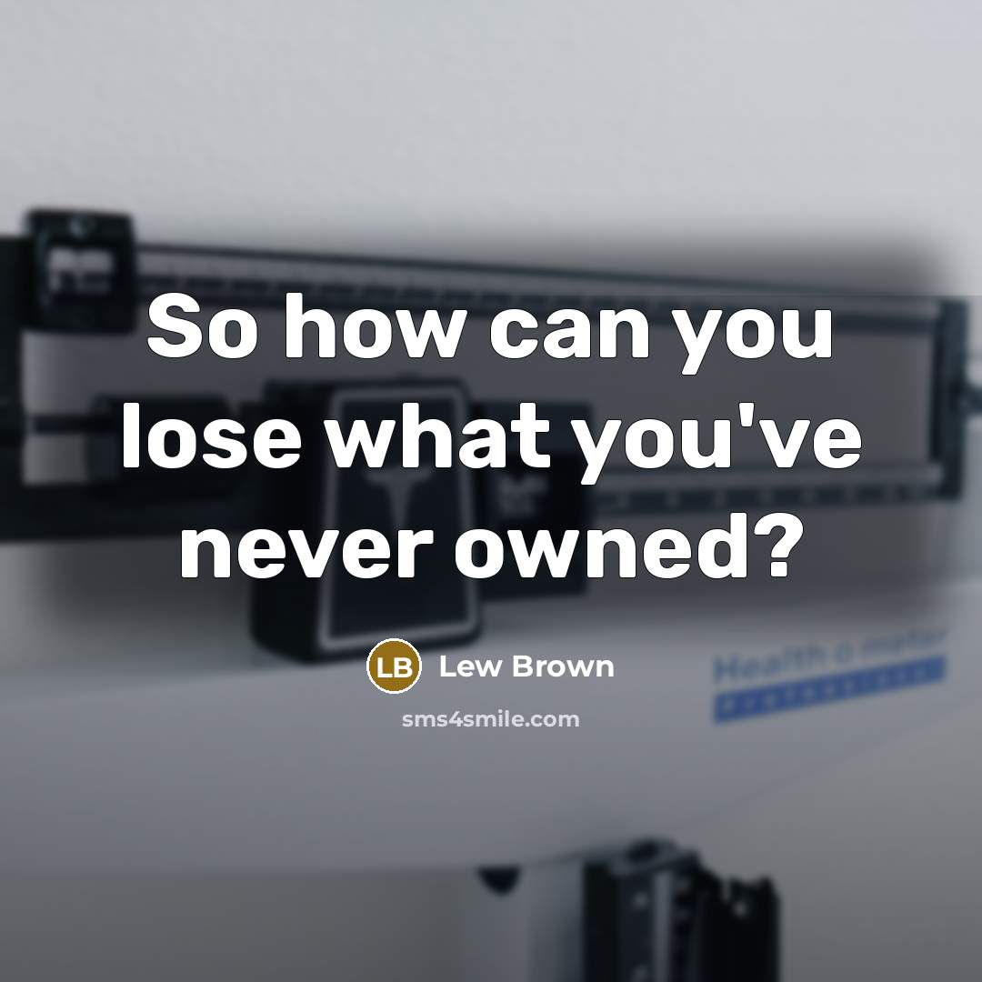 “So how can you lose what you've never owned?…” quote by Lew Brown