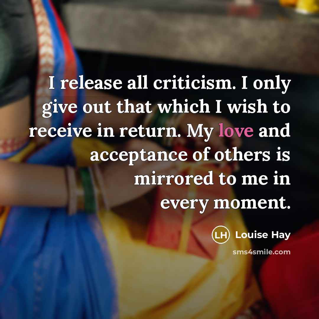 “I release all criticism. I only give out that which…” quote by Louise Hay
