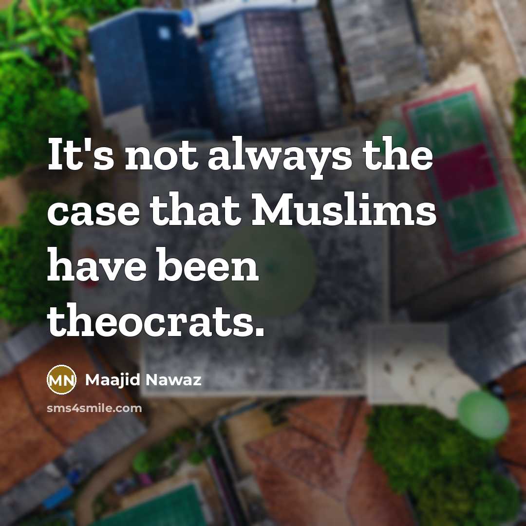 “It's not always the case that Muslims have been theocrats.…” quote by Maajid Nawaz