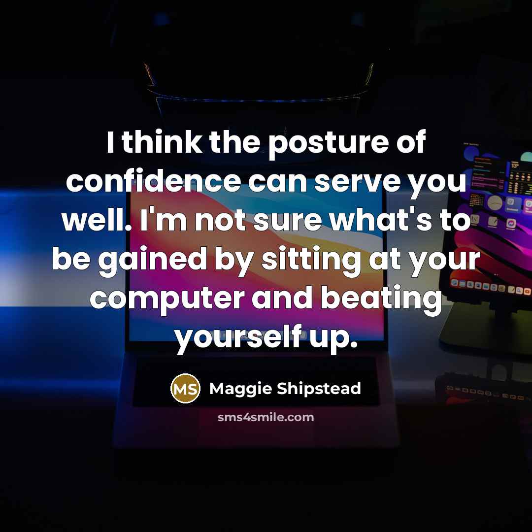 “I think the posture of confidence can serve you well.…” quote by Maggie Shipstead