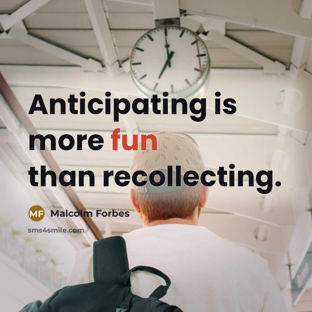 “Anticipating is more fun than recollecting.…” quote by Malcolm Forbes