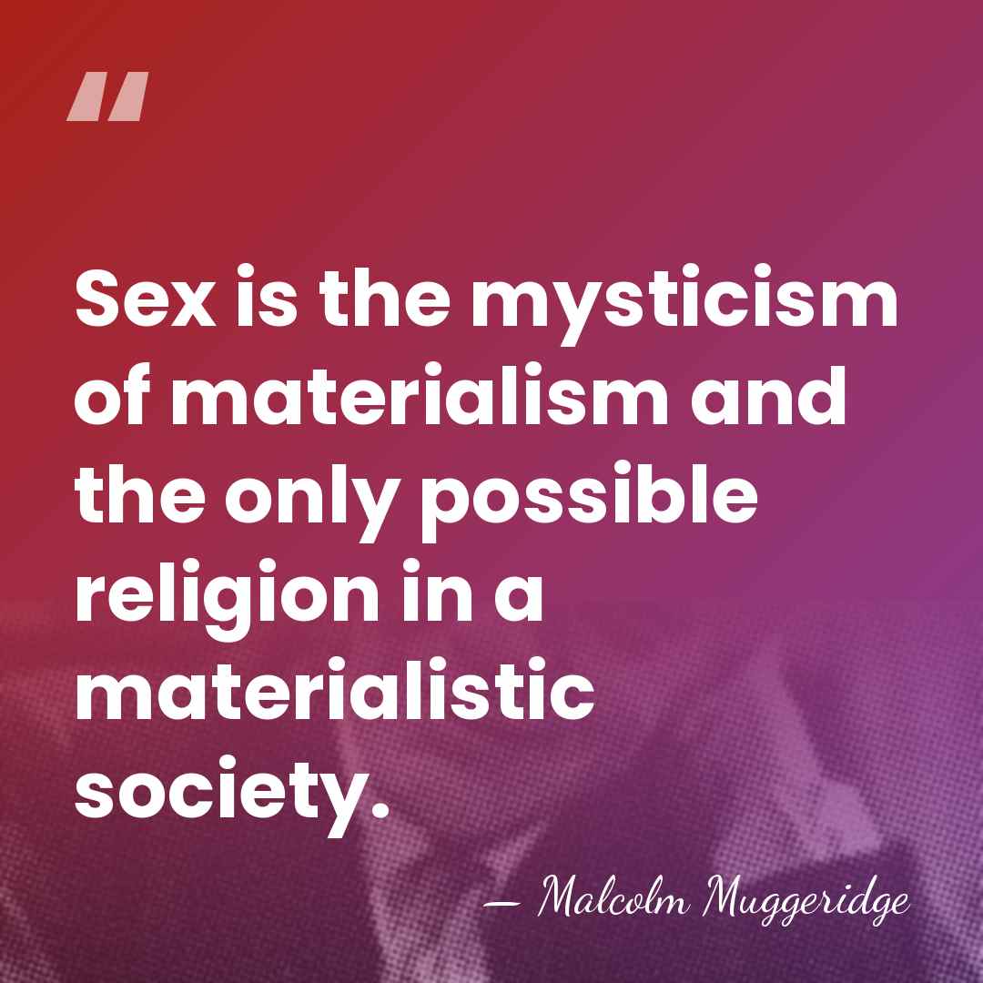 Sex is the mysticism of materialism and the only possible religion in&hellip; - Malcolm Muggeridge