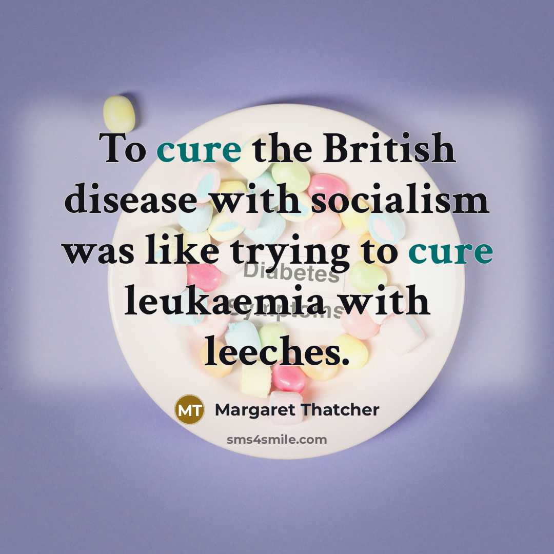 “To cure the British disease with socialism was like trying…” quote by Margaret Thatcher