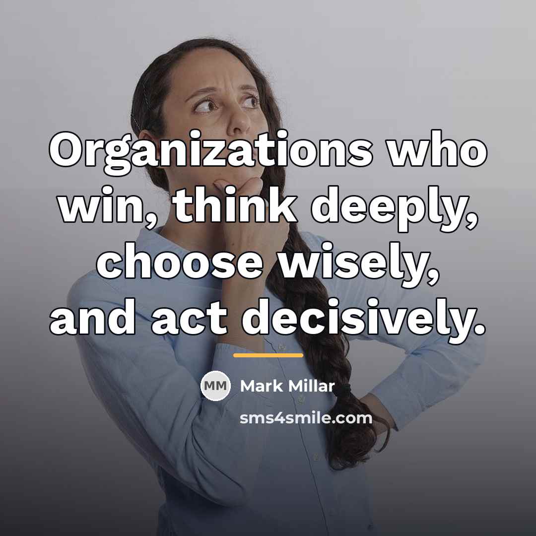“Organizations who win, think deeply, choose wisely, and act decisively.…” quote by Mark Millar