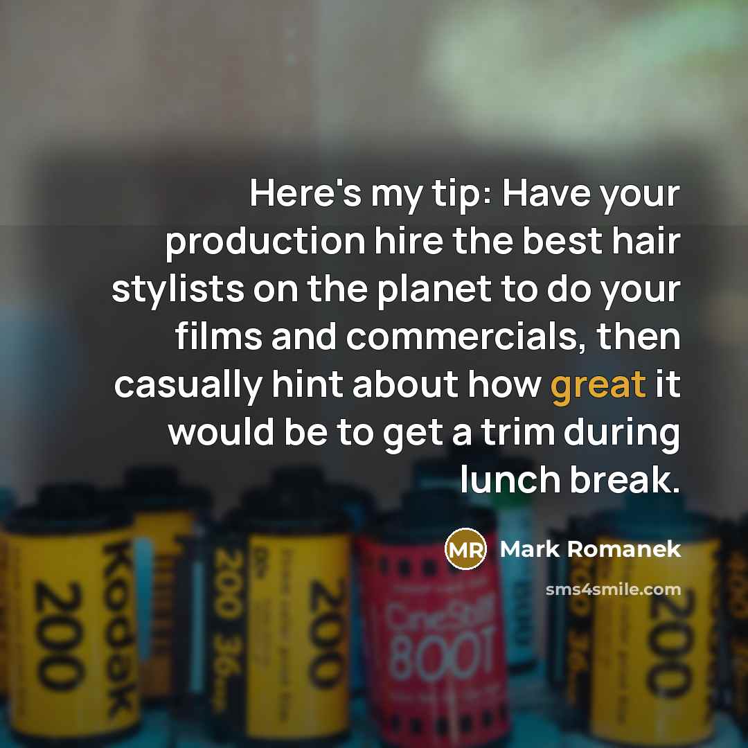 “Here's my tip: Have your production hire the best hair…” quote by Mark Romanek