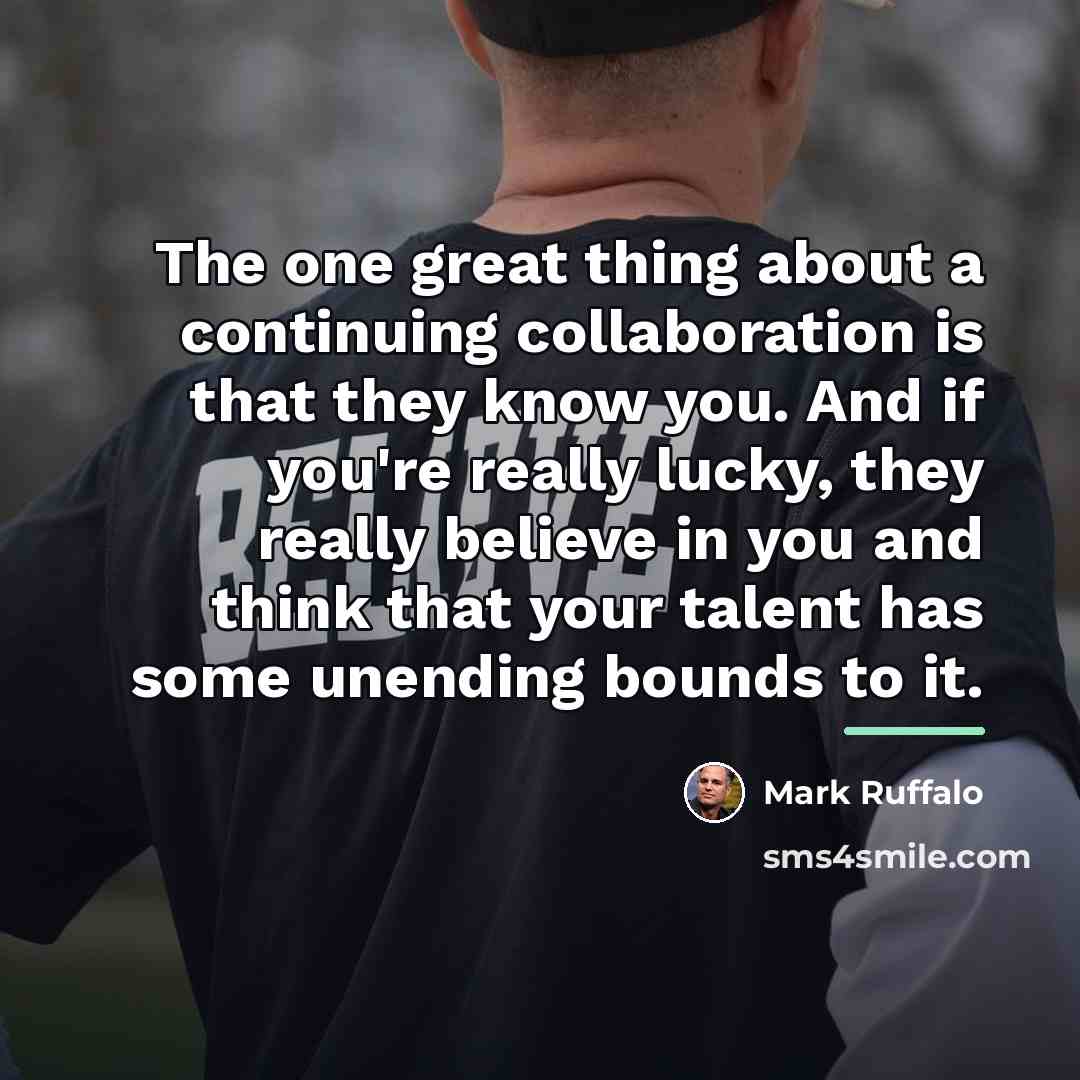 “The one great thing about a continuing collaboration is that…” quote by Mark Ruffalo