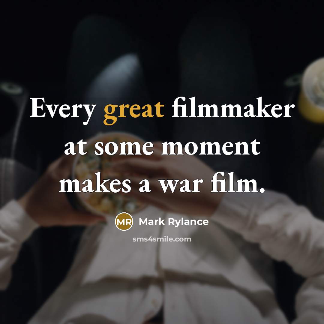 “Every great filmmaker at some moment makes a war film.…” quote by Mark Rylance