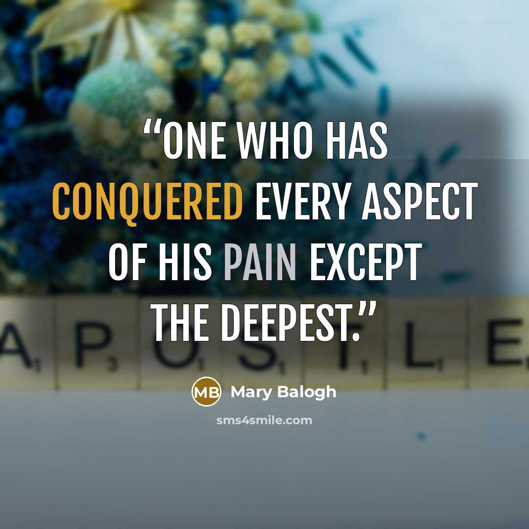 “One who has conquered every aspect of his pain except the deepest.” quote by Mary Balogh