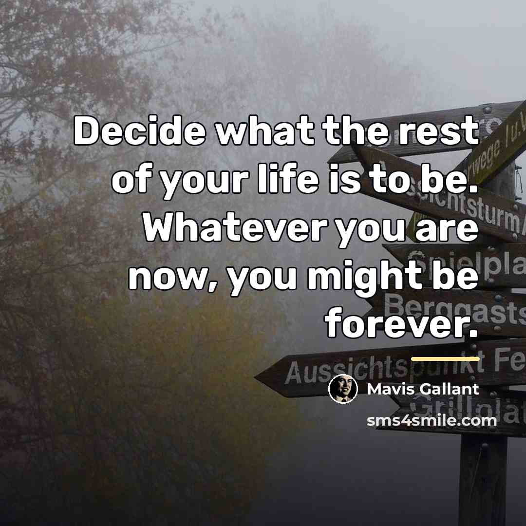 “Decide what the rest of your life is to be.…” quote by Mavis Gallant