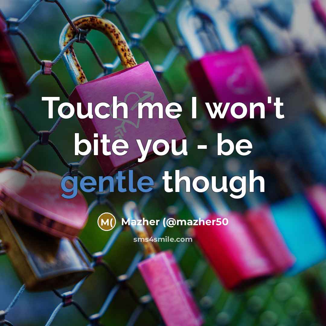 “Touch me I won't bite you - be gentle though…” quote by Mazher (@mazher50
