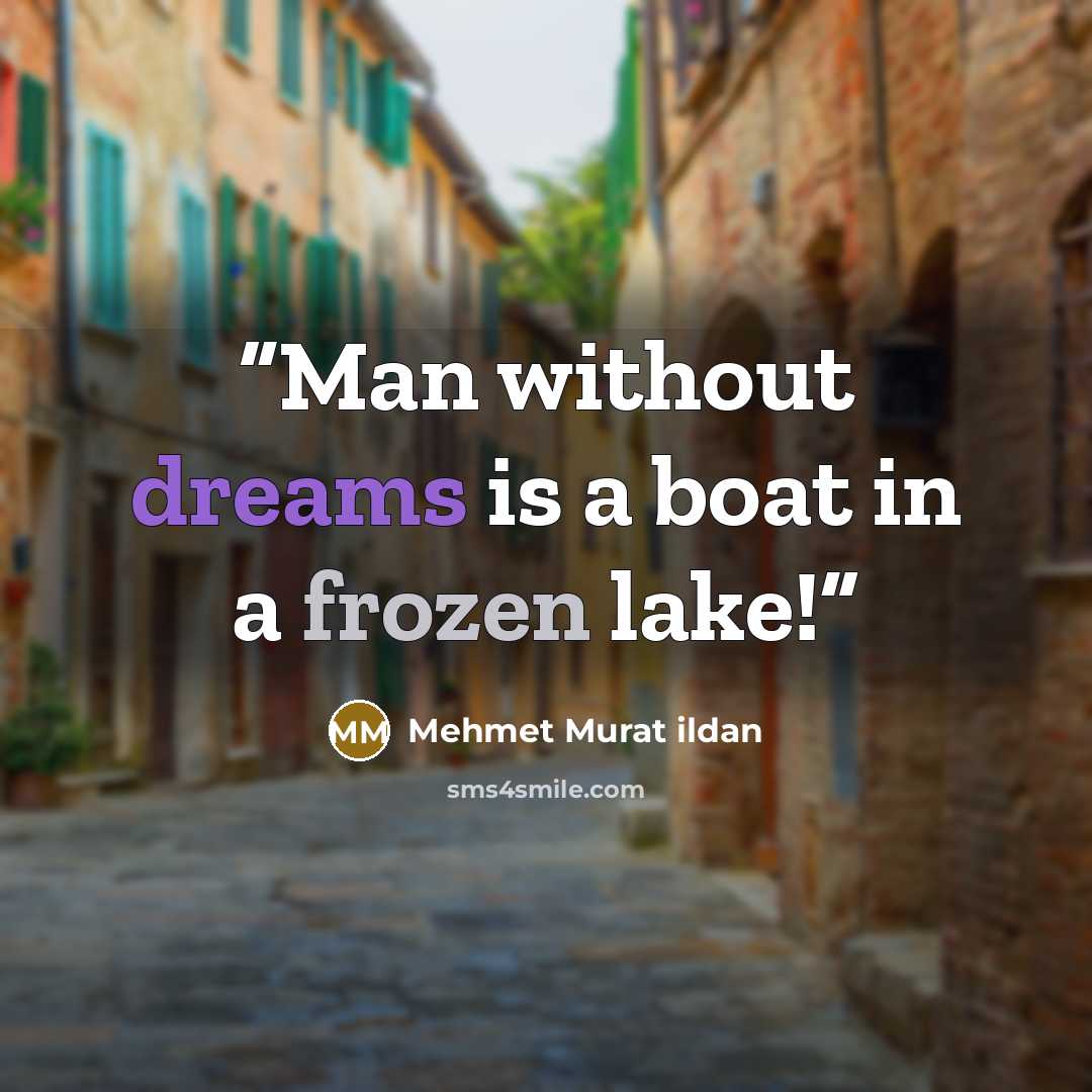“Man without dreams is a boat in a frozen lake!” quote by Mehmet Murat ildan