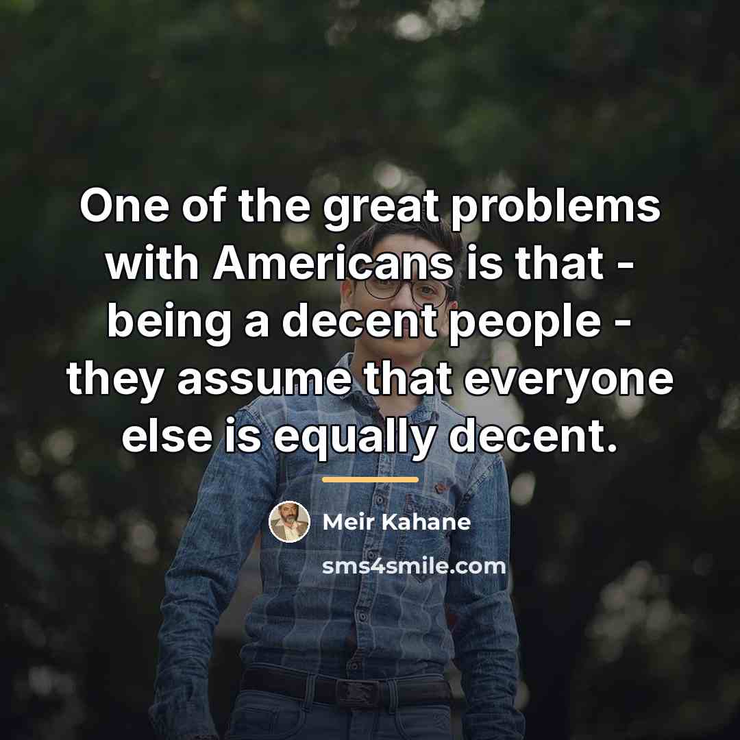 “One of the great problems with Americans is that -…” quote by Meir Kahane