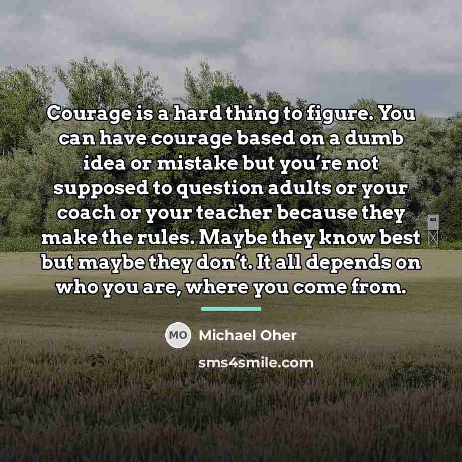 “Courage is a hard thing to figure. You can have…” quote by Michael Oher