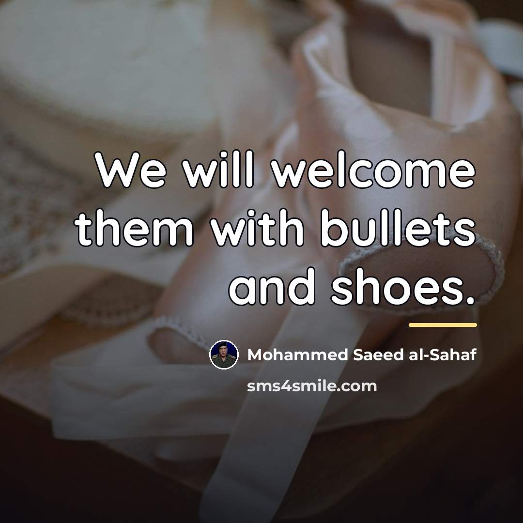 “We will welcome them with bullets and shoes.…” quote by Mohammed Saeed al-Sahaf
