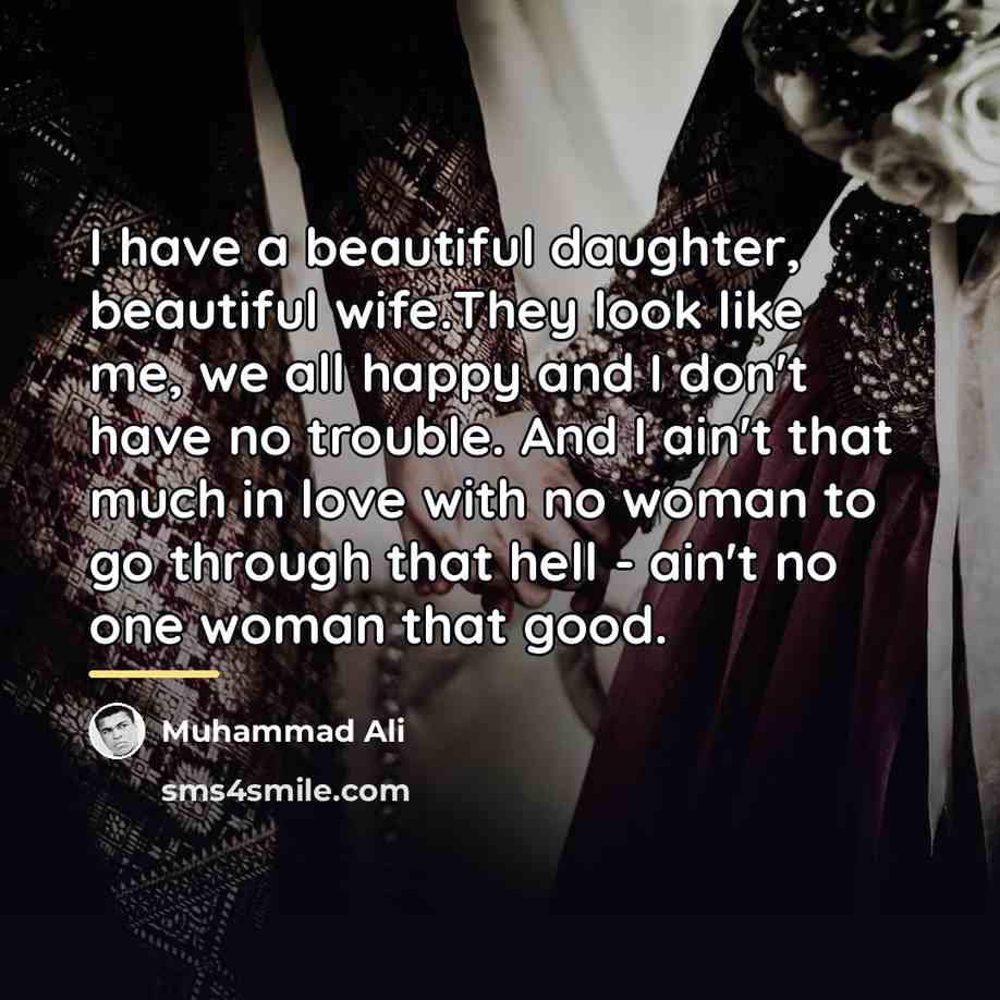 “I have a beautiful daughter, beautiful wife.They look like me,…” quote by Muhammad Ali