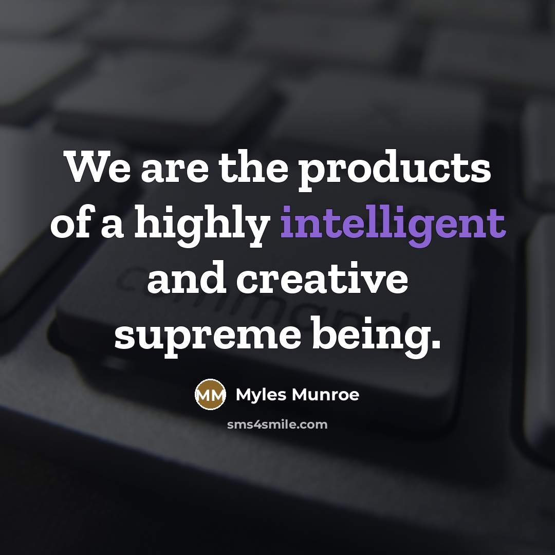 “We are the products of a highly intelligent and creative…” quote by Myles Munroe