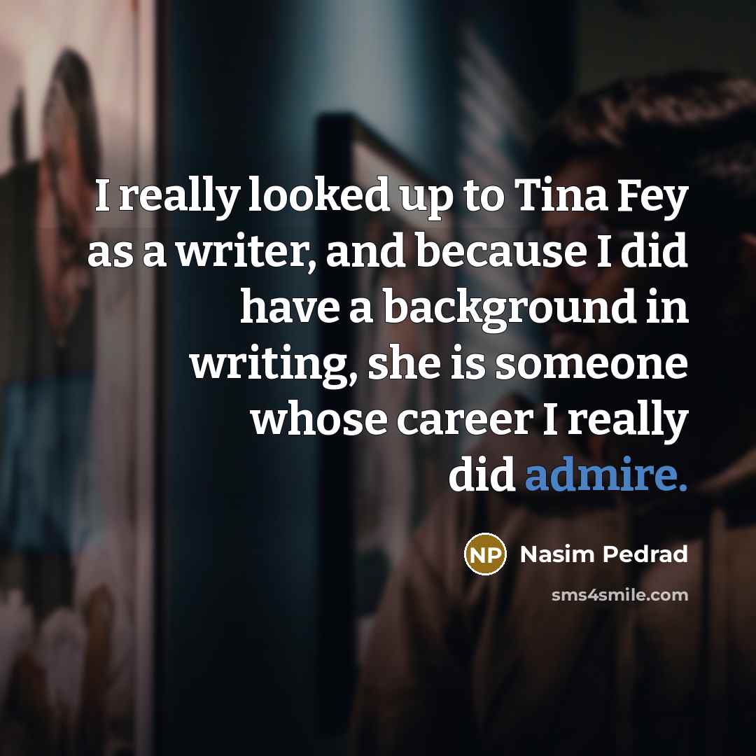 “I really looked up to Tina Fey as a writer,…” quote by Nasim Pedrad