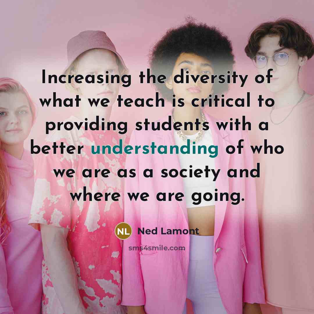 “Increasing the diversity of what we teach is critical to…” quote by Ned Lamont