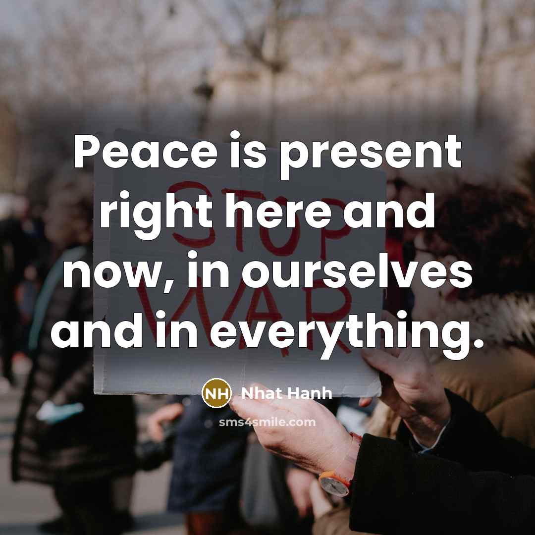 “Peace is present right here and now, in ourselves and…” quote by Nhat Hanh