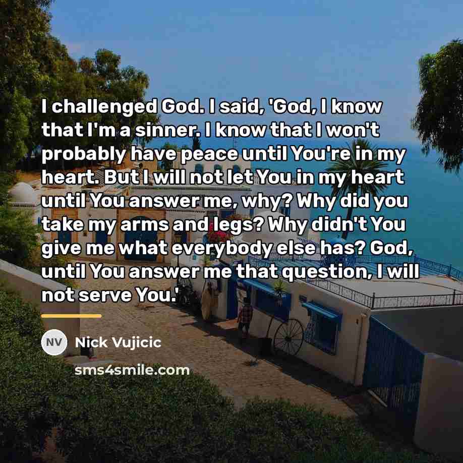 “I challenged God. I said, 'God, I know that I'm…” quote by Nick Vujicic