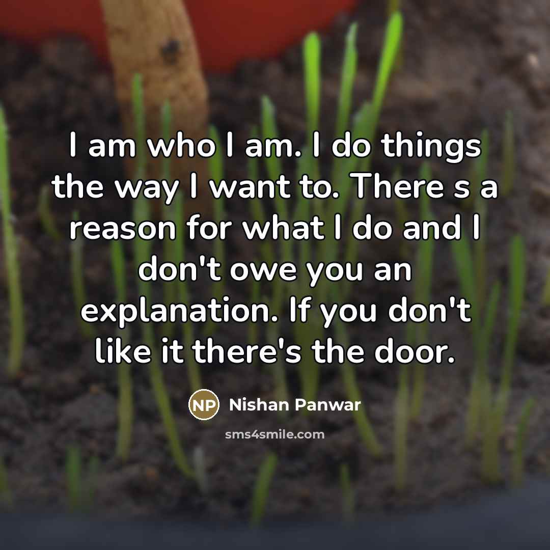 “I am who I am. I do things the way…” quote by Nishan Panwar