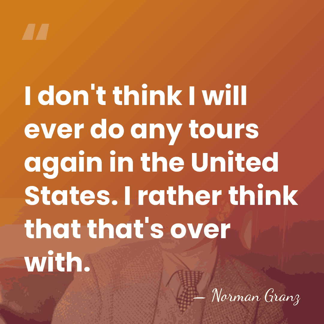 I don't think I will ever do any tours again in the&hellip; - Norman Granz