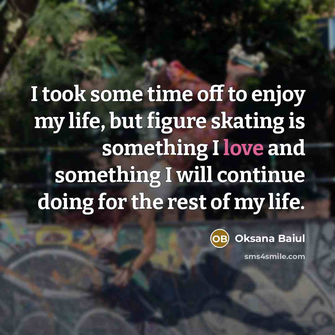 “I took some time off to enjoy my life, but…” quote by Oksana Baiul