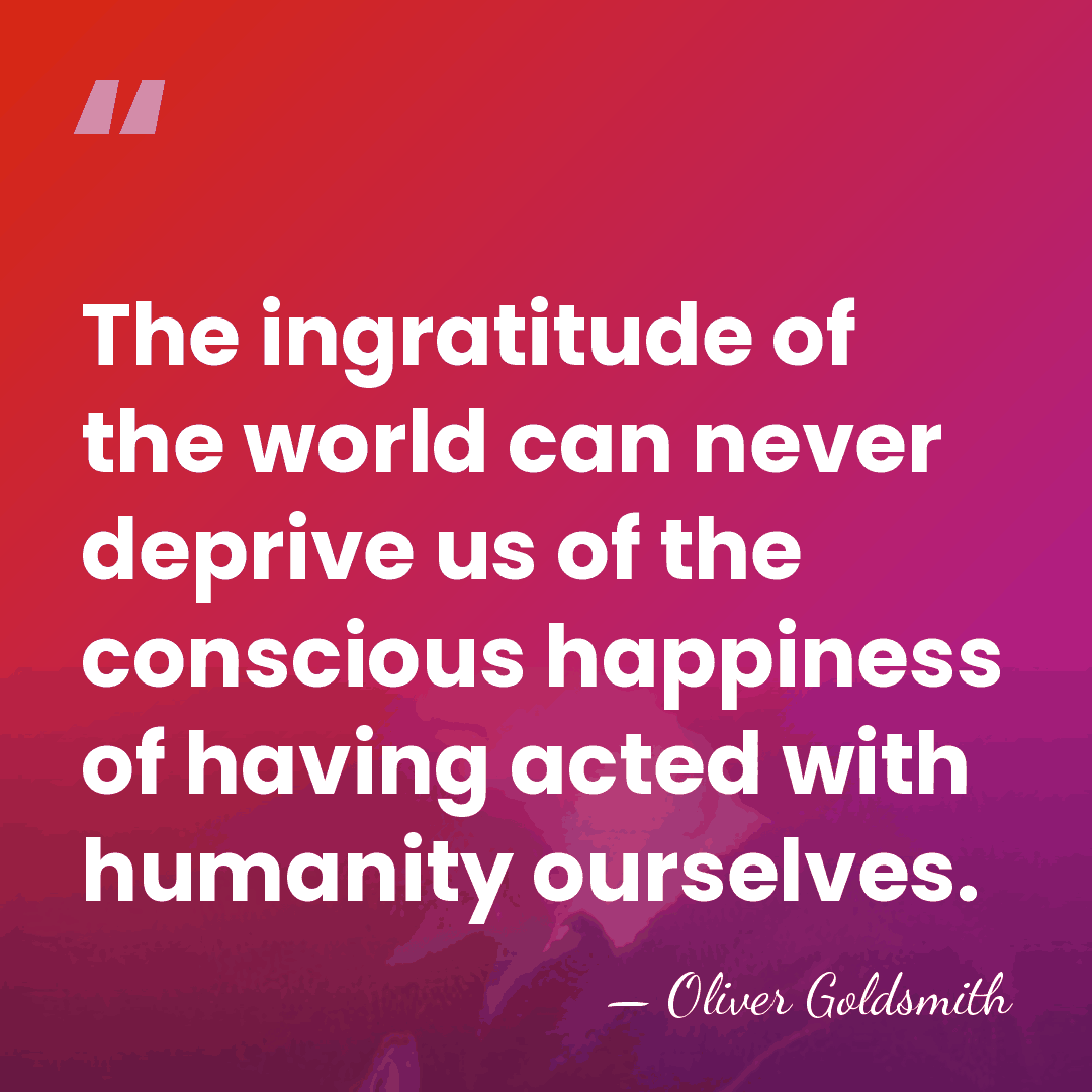 The ingratitude of the world can never deprive us of the conscious&hellip; - Oliver Goldsmith
