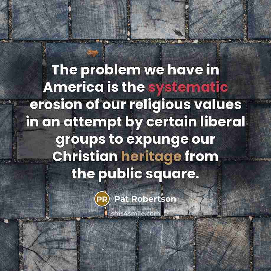“The problem we have in America is the systematic erosion…” quote by Pat Robertson