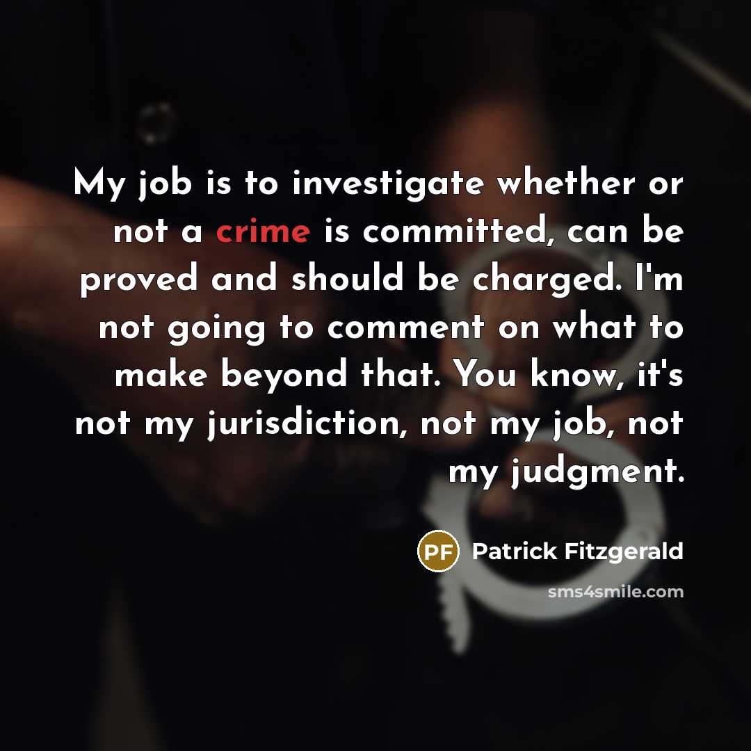 “My job is to investigate whether or not a crime…” quote by Patrick Fitzgerald