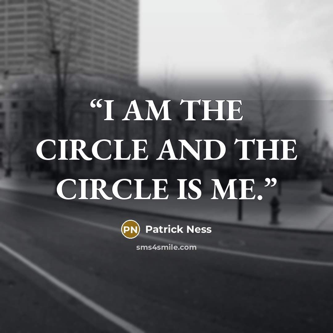 “I AM THE CIRCLE AND THE CIRCLE IS ME.” quote by Patrick Ness