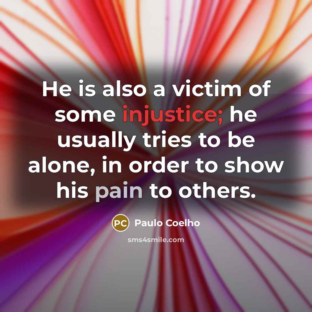 “He is also a victim of some injustice; he usually…” quote by Paulo Coelho