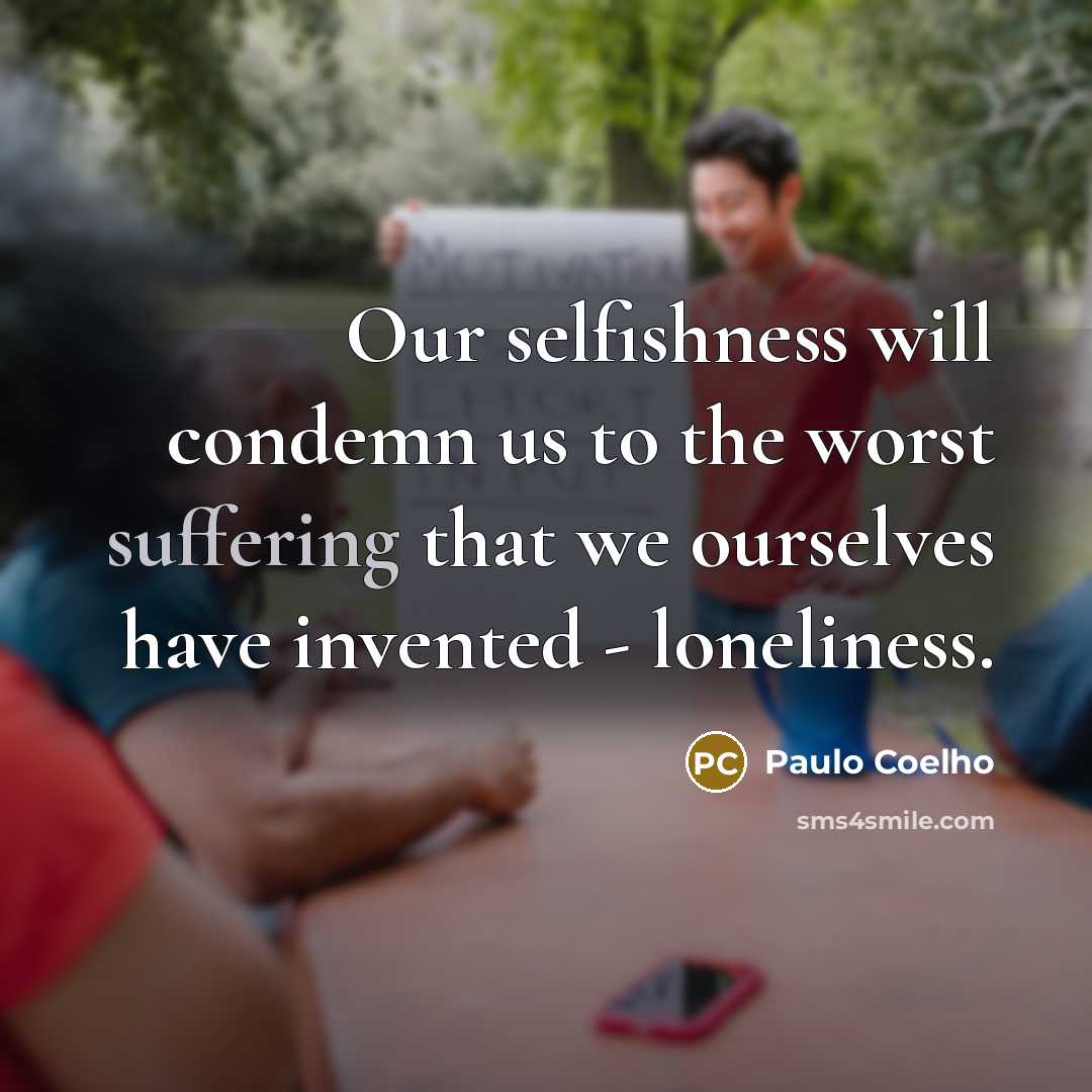 “Our selfishness will condemn us to the worst suffering that…” quote by Paulo Coelho